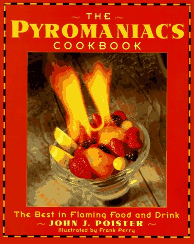 The Pyromaniac's Cookbook: the best in flaming food and drin