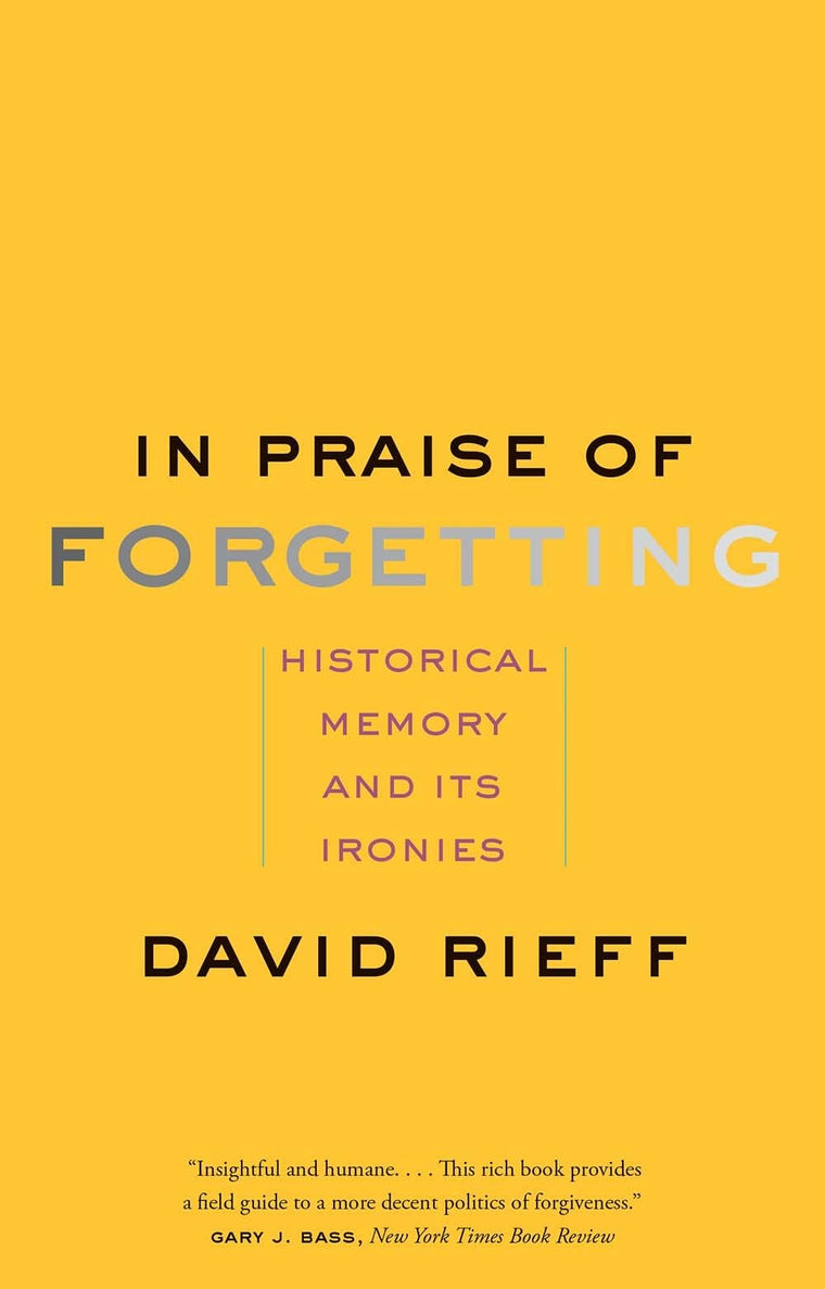 In Praise of Forgetting: Historical Memory and Its Ironies