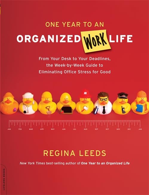 One Year to an Organized Work Life: From Your Desk to Your D