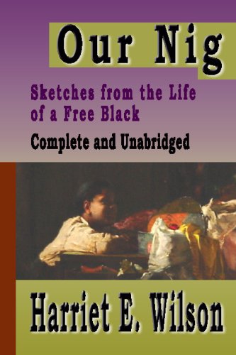 Our Nig: Sketches From The Life Of A Free Black : Complete And Unabridged