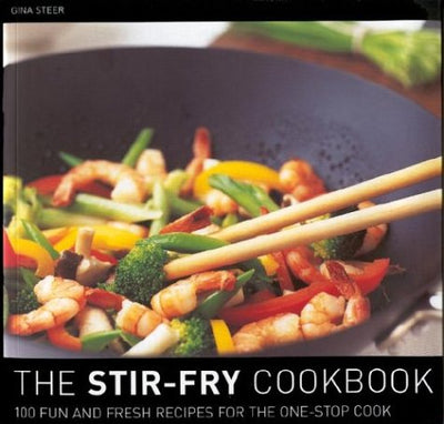 The Stir Fry Cookbook: 100 Fun and Fresh Recipes for the One-Stop Cook