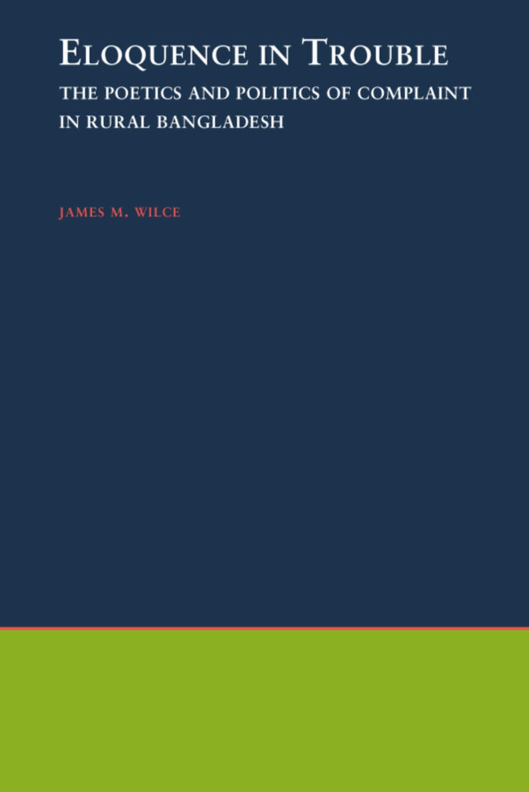 Eloquence in Trouble: The Poetics and Politics of Complaint in Rural Bangladesh (Oxford Studies in Anthropological Linguistics)