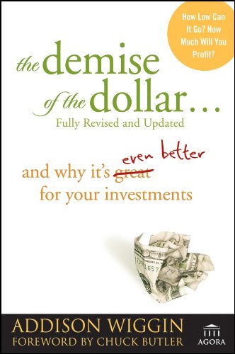 The Demise of the Dollar...: And Why It's Even Better for Your Investments