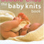 The Baby Knits Book: The Ultimate Collection of Knitwear Designs for Newborns to 3-Year-Olds