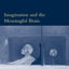 Imagination and the Meaningful Brain (Bradford Books)