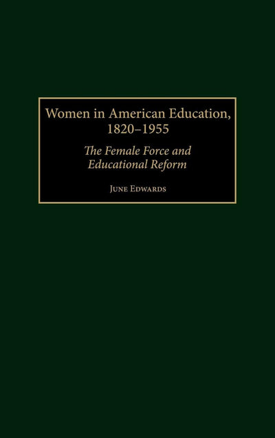 Women in American Education, 1820-1955: The Female Force and Educational Reform (Contributions to the Study of Education)