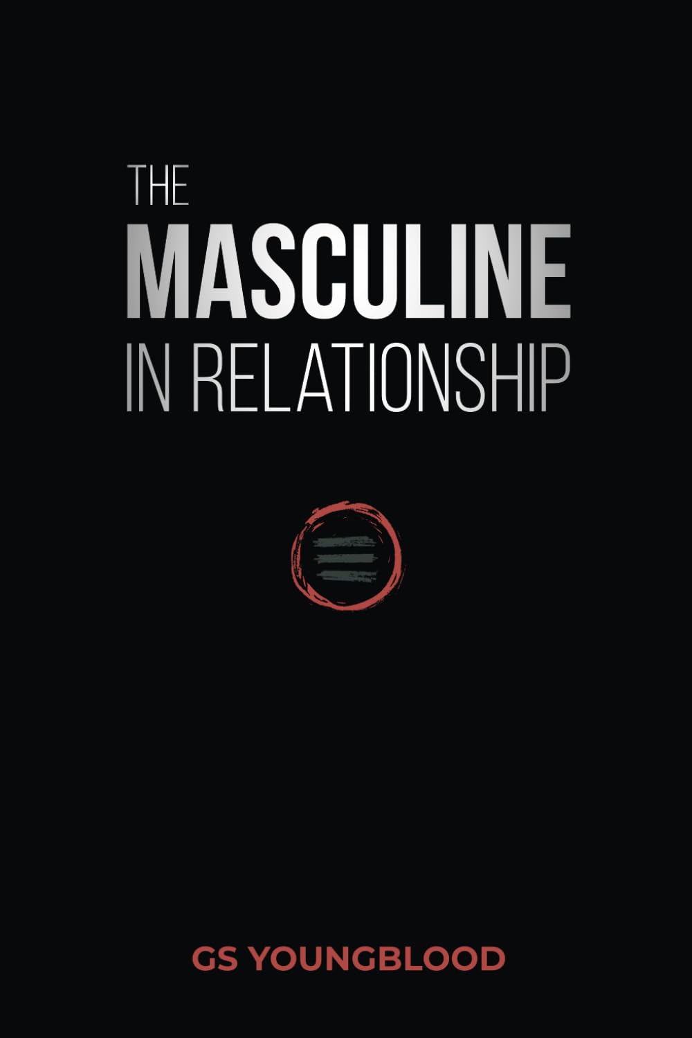 The Masculine in Relationship: A Blueprint for Inspiring the Trust, Lust, and Devotion of a Strong Woman