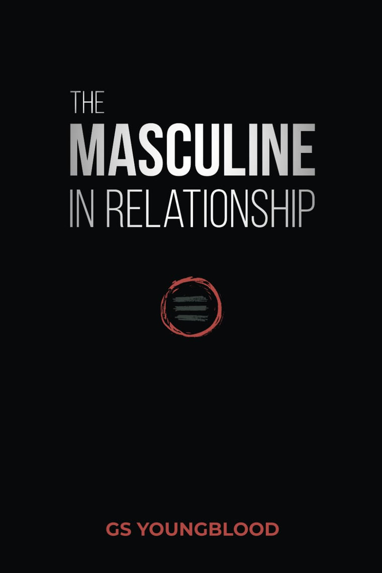 The Masculine in Relationship: A Blueprint for Inspiring the Trust, Lust, and Devotion of a Strong Woman