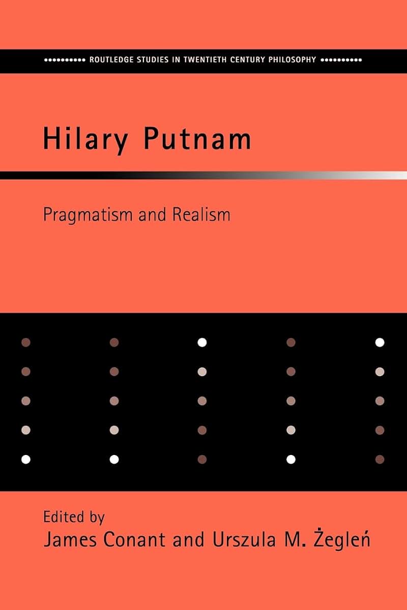 Hilary Putnam: Pragmatism and Realism (Routledge Studies in Twentieth-Century Philosophy)