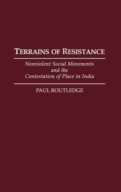 Terrains of Resistance: Nonviolent Social Movements and the Contestation of Place in India