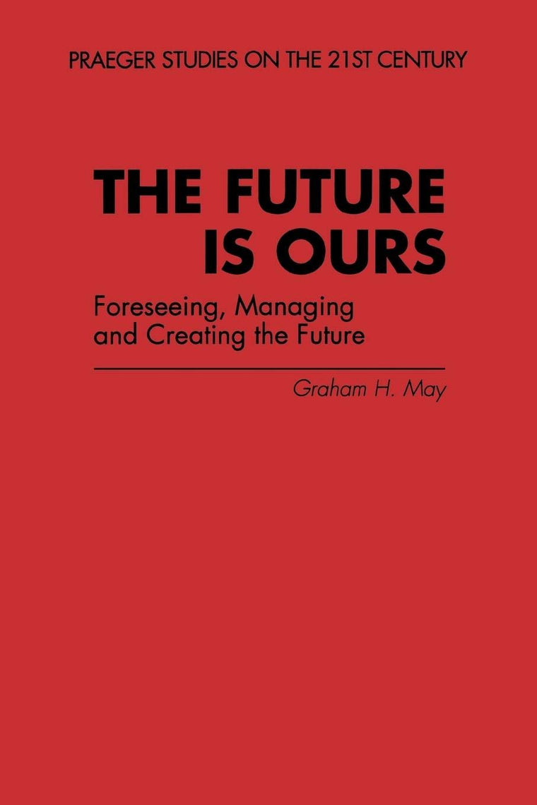 The Future Is Ours: Foreseeing, Managing and Creating the Future