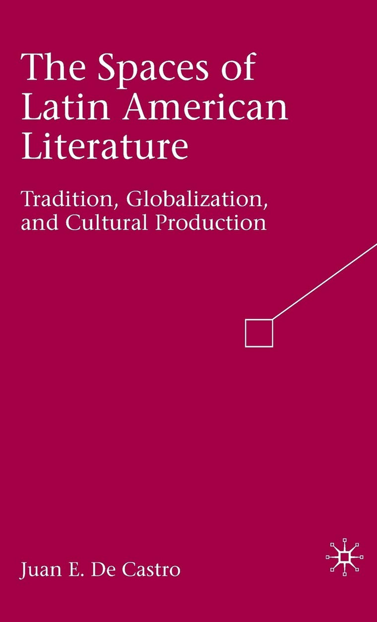 The Spaces of Latin American Literature: Tradition, Globalization, and Cultural Production