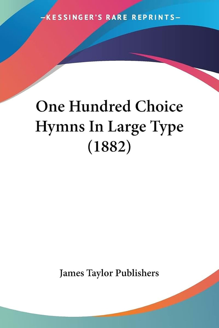 One Hundred Choice Hymns In Large Type (1882)