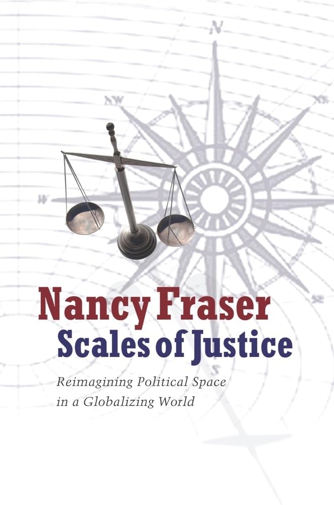 Scales of Justice: Reimagining Political Space in a Globalizing World (New Directions in Critical Theory, 31)