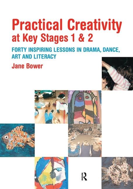 Practical Creativity at Key Stages 1 & 2: 40 Inspiring Lessons in Drama, Dance, Art and Literacy