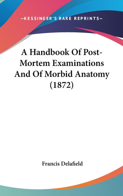 A Handbook Of Post-Mortem Examinations And Of Morbid Anatomy (1872)
