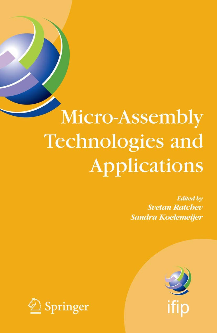 Micro-Assembly Technologies and Applications: IFIP TC5 WG5.5 Fourth International Precision Assembly Seminar (IPAS'2008) Chamonix, France, February ... and Communication Technology, 260)