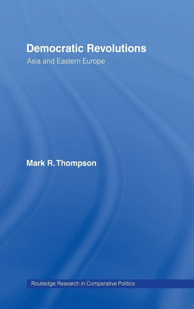 Democratic Revolutions: Asia and Eastern Europe (Routledge Research in Comparative Politics)