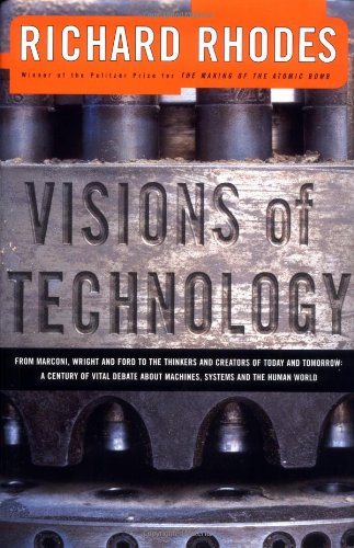 VISIONS OF TECHNOLOGY: A Century Of Vital Debate About Machines Systems And The Human World (The Sloan Technology Series)