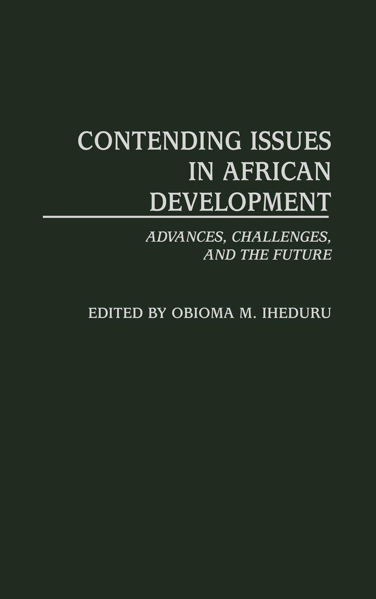 Contending Issues in African Development: Advances, Challenges, and the Future (Contributions in Economics and Economic History)