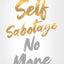 Self Sabotage No More: Stop Repeating the Past and Start Creating Your Future
