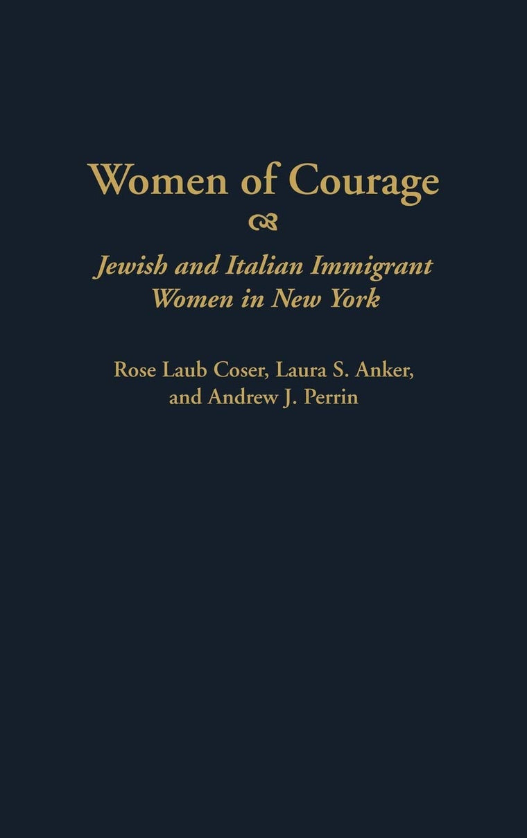 Women of Courage: Jewish and Italian Immigrant Women in New York (Contributions in Women's Studies)