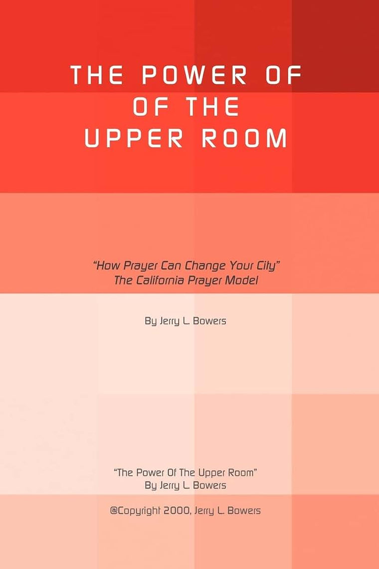 The Power of the Upper Room: How Prayer Can Change Your City the California Prayer Model
