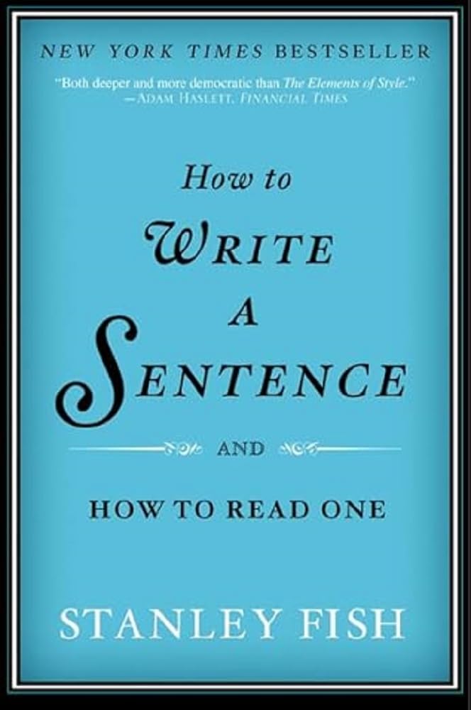 How to Write a Sentence: And How to Read One by Fish, Stanle