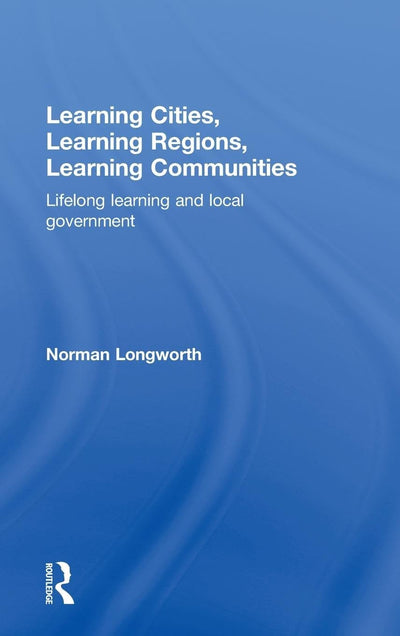 Learning Cities, Learning Regions, Learning Communities: Lifelong Learning and Local Government