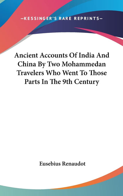 Ancient Accounts Of India And China By Two Mohammedan Travelers Who Went To Those Parts In The 9th Century