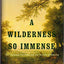 A Wilderness So Immense: The Louisiana Purchase and the Destiny of America