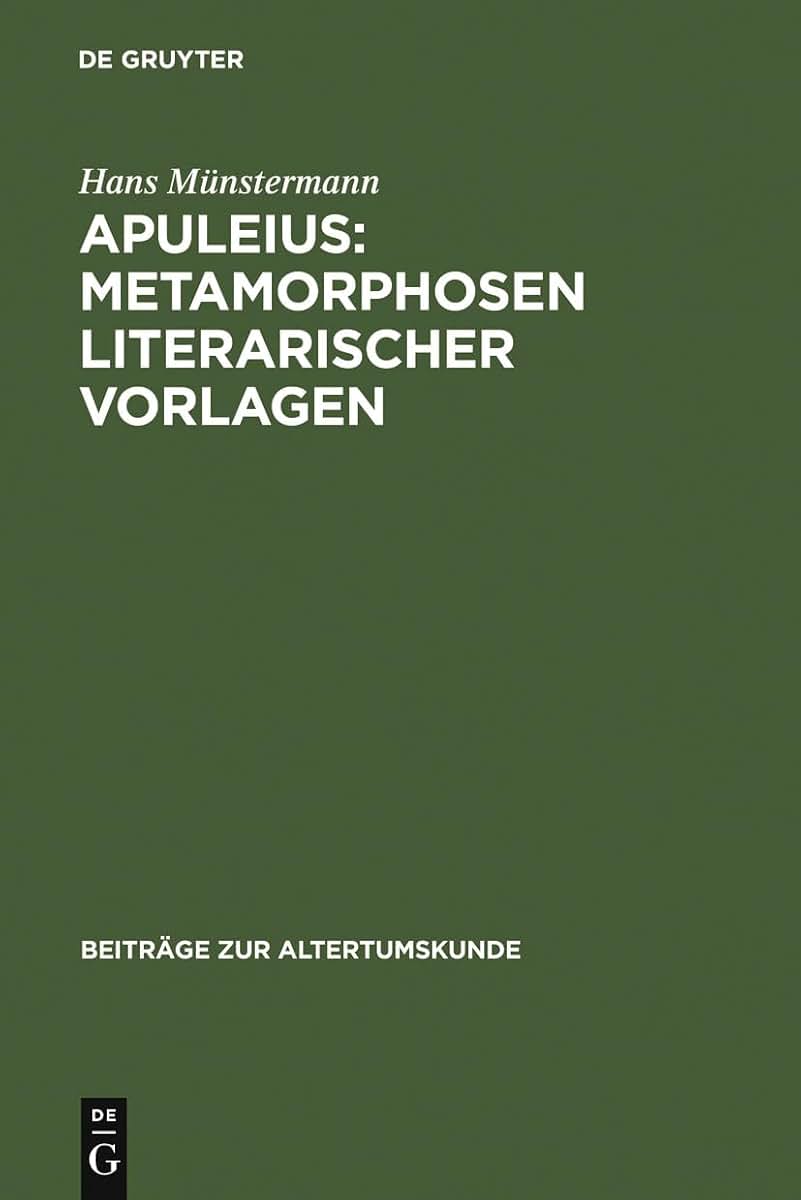 Apuleius: Metamorphosen literarischer Vorlagen: Untersuchung dreier Episoden des Romans unter Bercksichtigung der Philosophie und Theologie des ... zur Altertumskunde, 69) (German Edition)