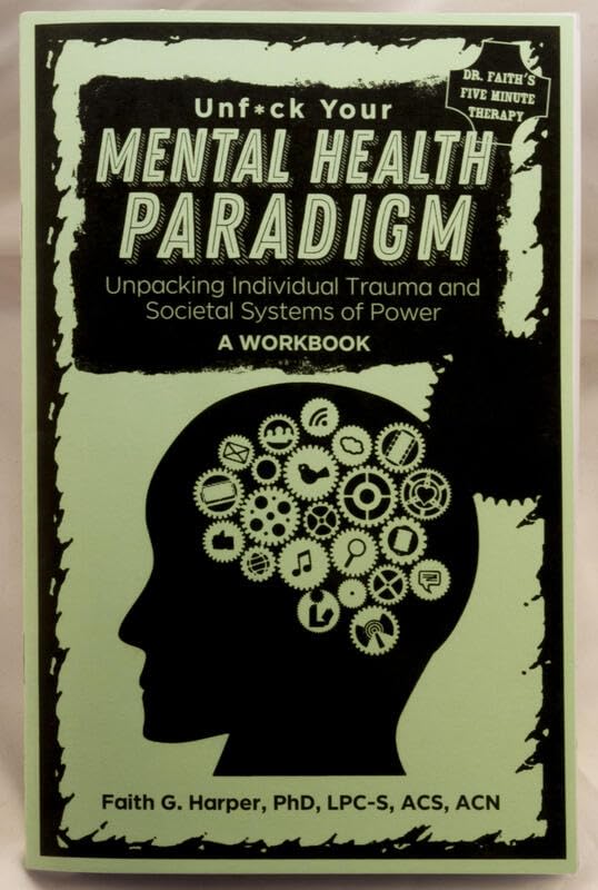 Unfuck Your Mental Health Paradigm: Unpacking Individual Trauma and Societal Systems of Power a Workbook (5-Minute Therapy)