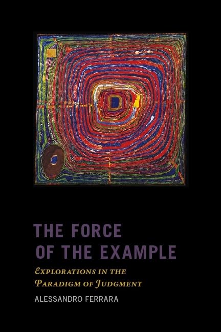 The Force of the Example: Explorations in the Paradigm of Judgment (New Directions in Critical Theory, 38)