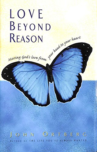 Love Beyond Reason: Moving God's Love from Your Head to Your Heart