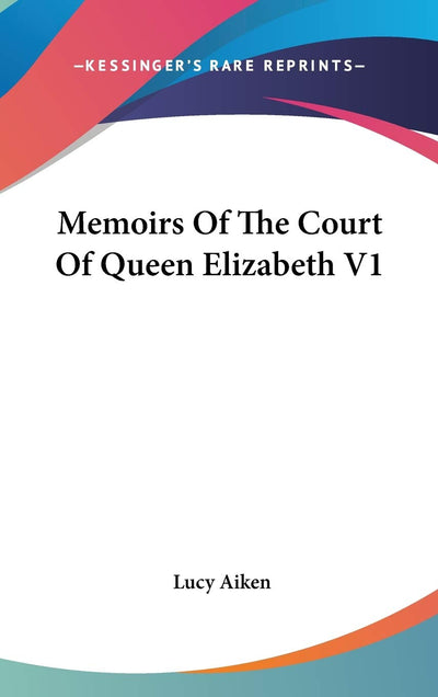 Memoirs Of The Court Of Queen Elizabeth V1