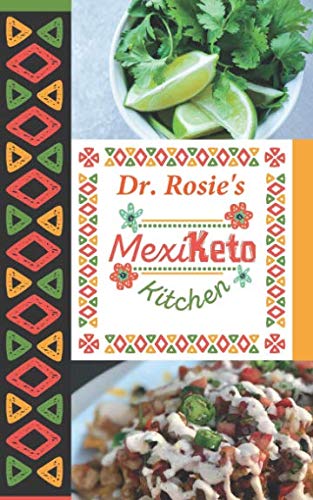 Dr. Rosie's MexiKeto Kitchen: Mexican ketogenic recipes made with my family that are as nutritous as they are tasty.
