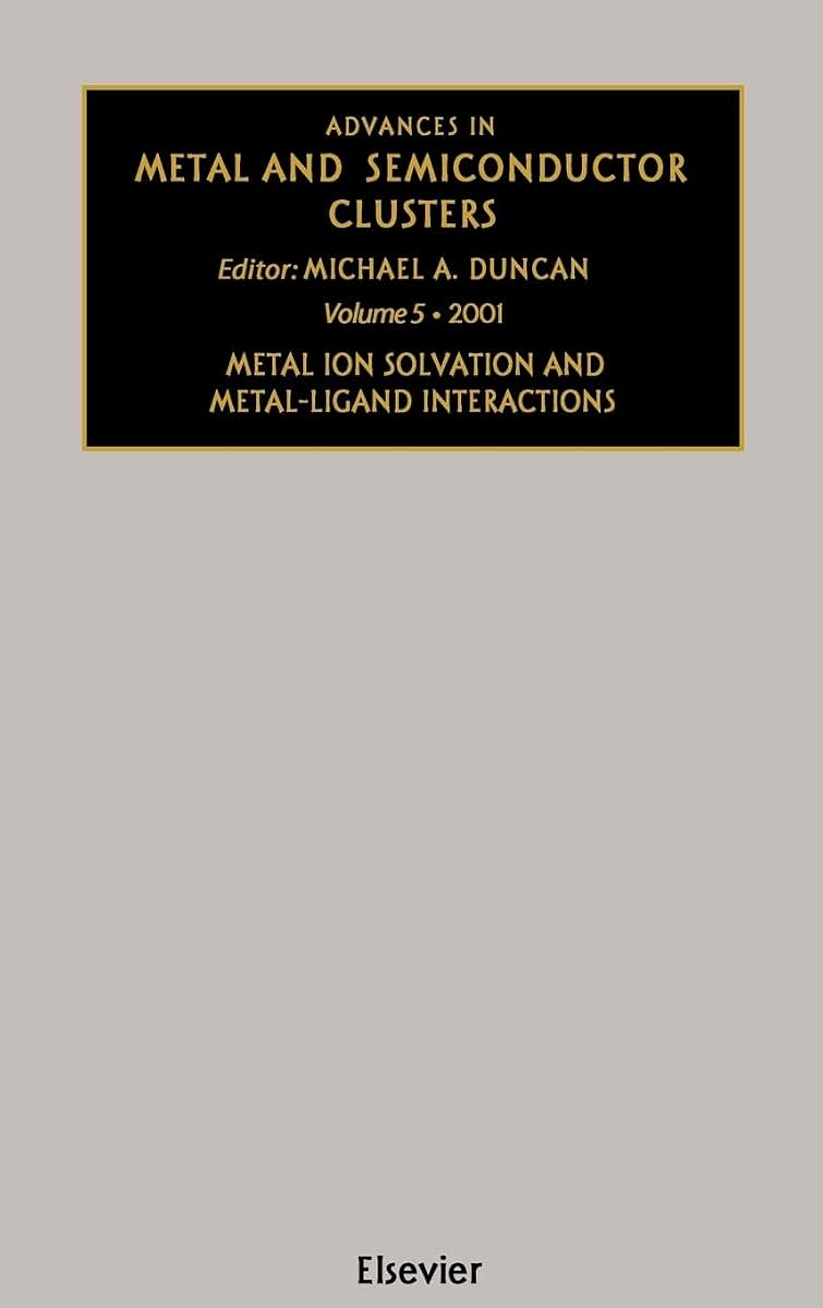 Advances in Metal and Semiconductor Clusters: Metal Ion Solvation and Metal-Ligand Interactions (Volume 5) (Advances in Metal and Semiconductor Clusters, Volume 5)