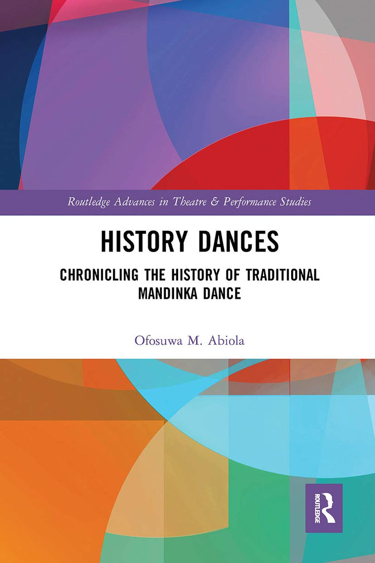 History Dances: Chronicling the History of Traditional Mandinka Dance (Routledge Advances in Theatre & Performance Studies)