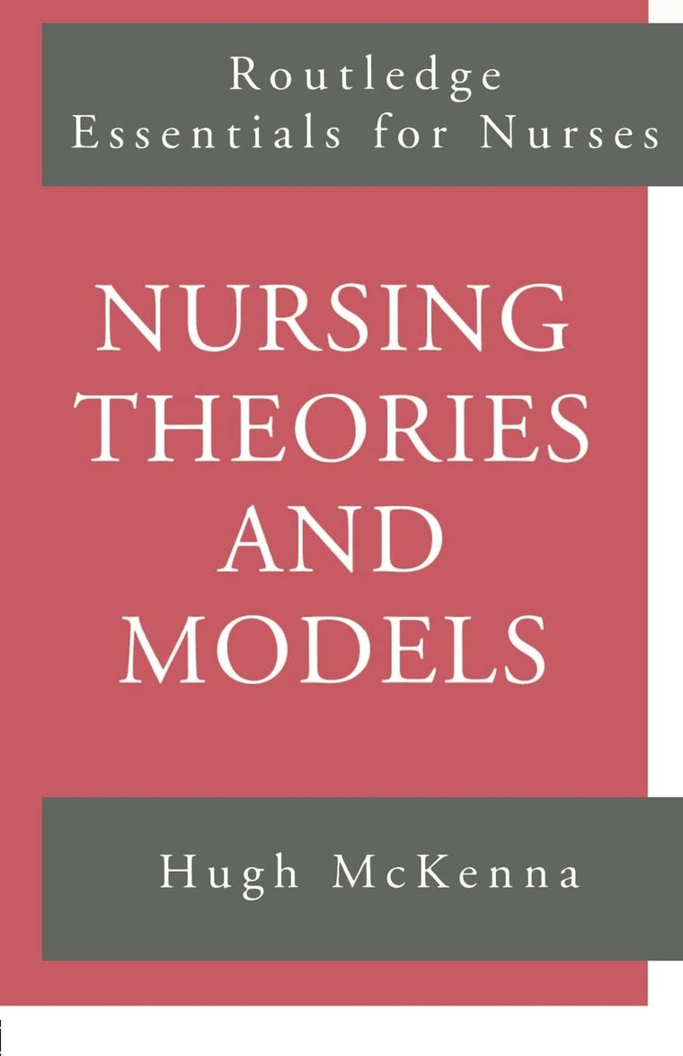 Nursing Theories and Models (Routledge Essentials for Nurses)