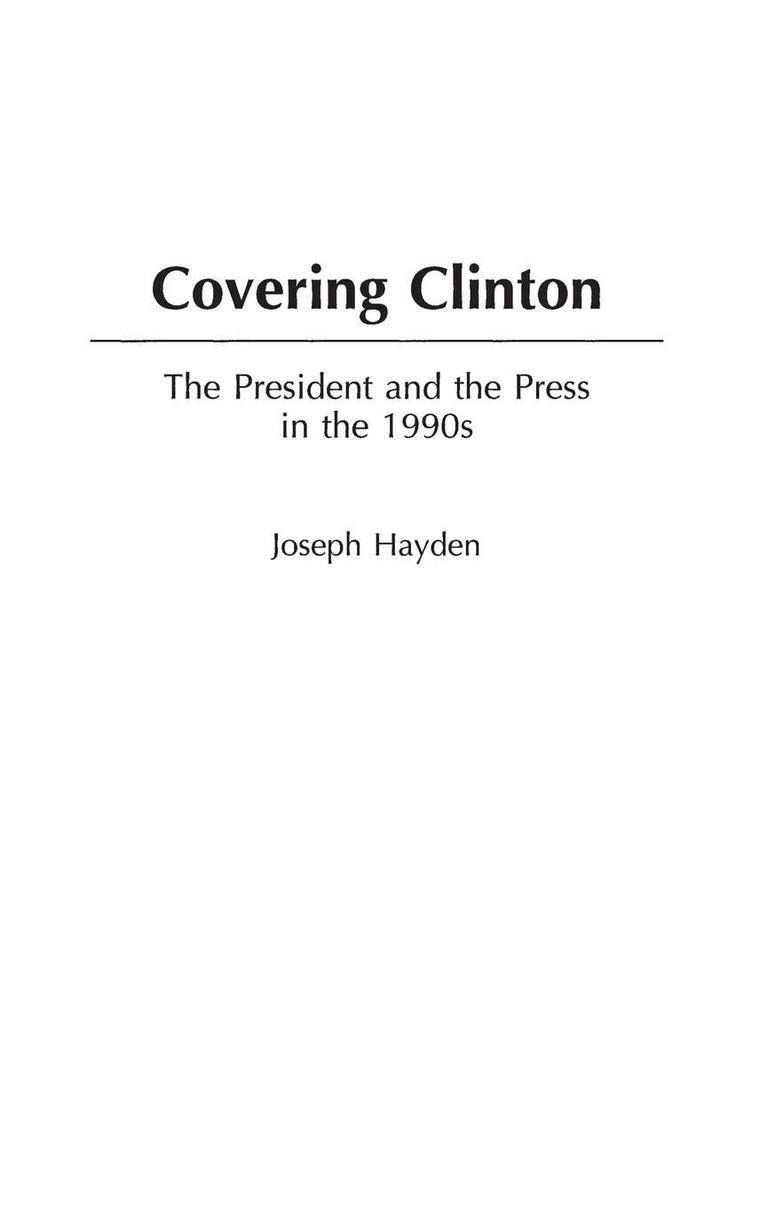 Covering Clinton: The President and the Press in the 1990s (Praeger Series in Presidential Studies)