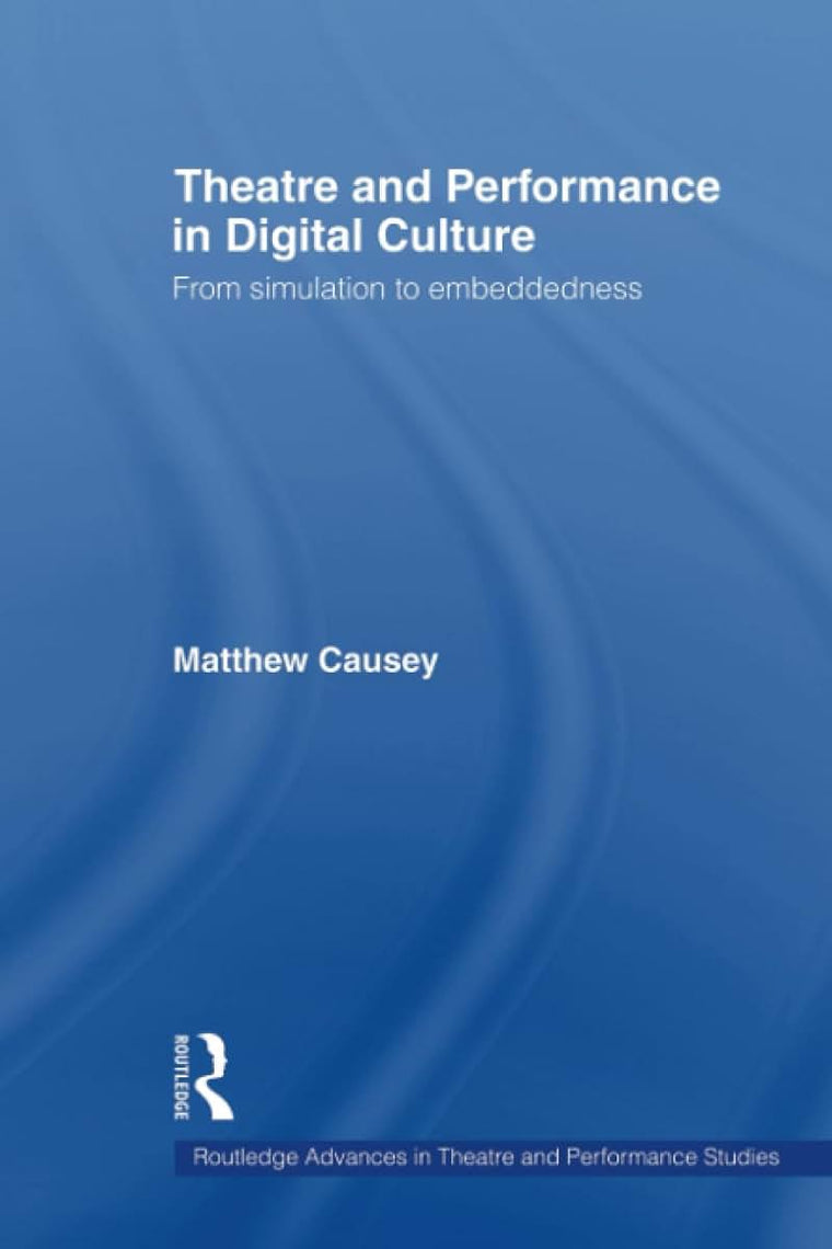 Theatre and Performance in Digital Culture (Routledge Advances in Theatre & Performance Studies)