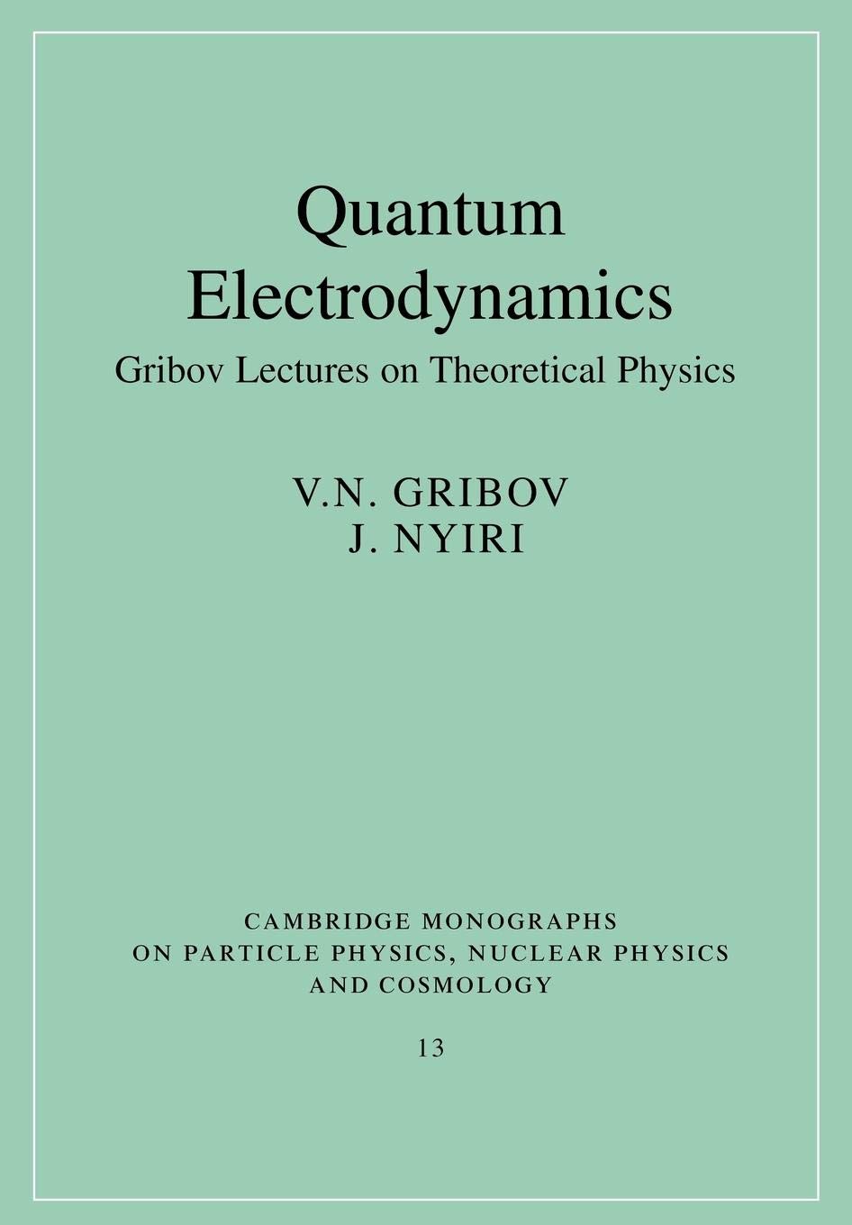 Quantum Electrodynamics: Gribov Lectures on Theoretical Physics (Cambridge Monographs on Particle Physics, Nuclear Physics and Cosmology) (Cambridge ... Physics and Cosmology, Series Number 13)