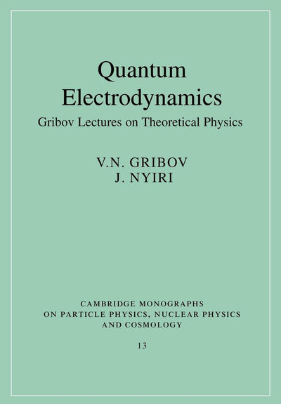 Quantum Electrodynamics: Gribov Lectures on Theoretical Physics (Cambridge Monographs on Particle Physics, Nuclear Physics and Cosmology) (Cambridge ... Physics and Cosmology, Series Number 13)