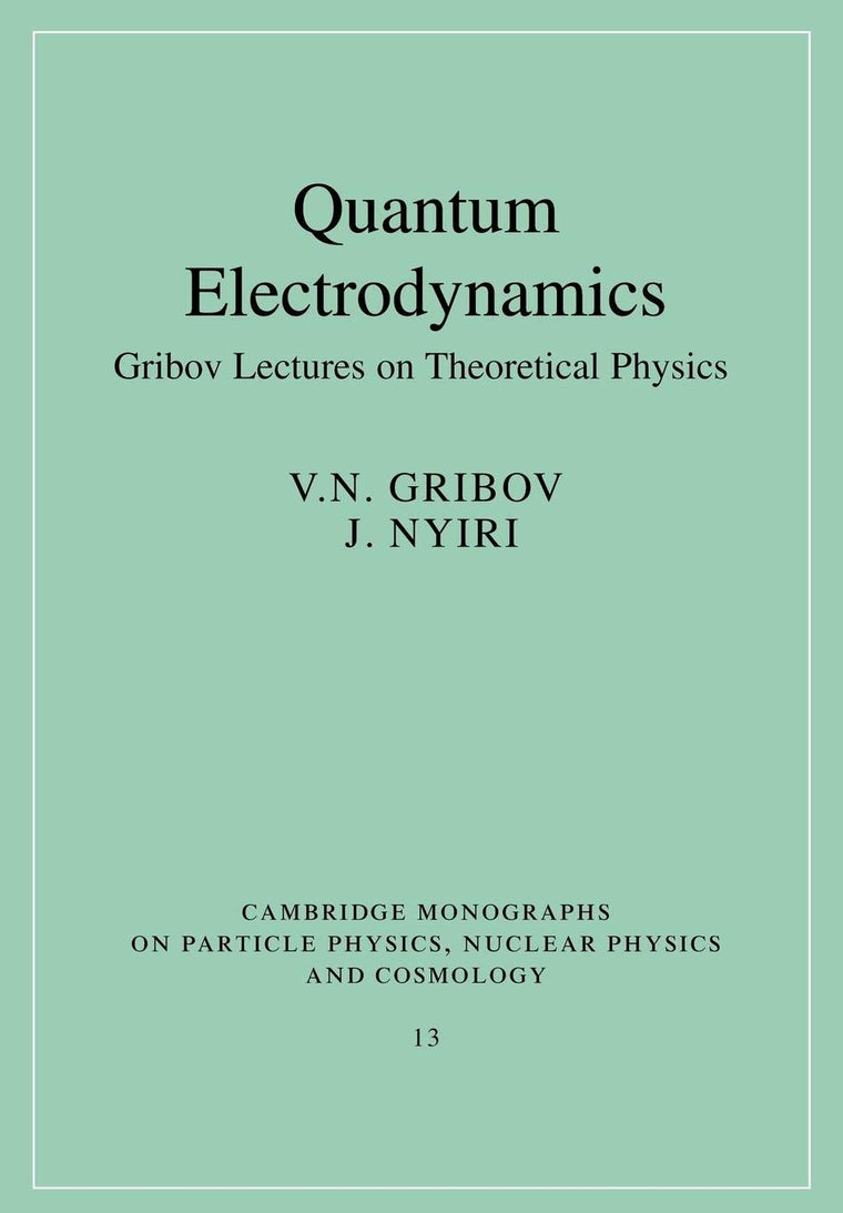 Quantum Electrodynamics: Gribov Lectures on Theoretical Physics (Cambridge Monographs on Particle Physics, Nuclear Physics and Cosmology) (Cambridge ... Physics and Cosmology, Series Number 13)