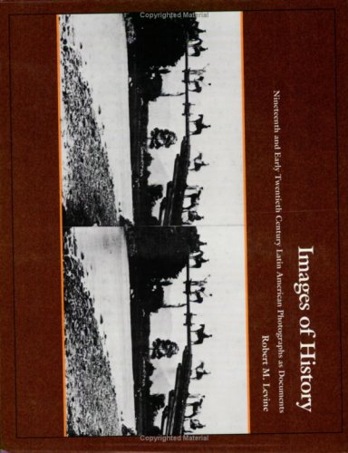 Images of History: 19th and Early 20th Century Latin American Photographs as Documents