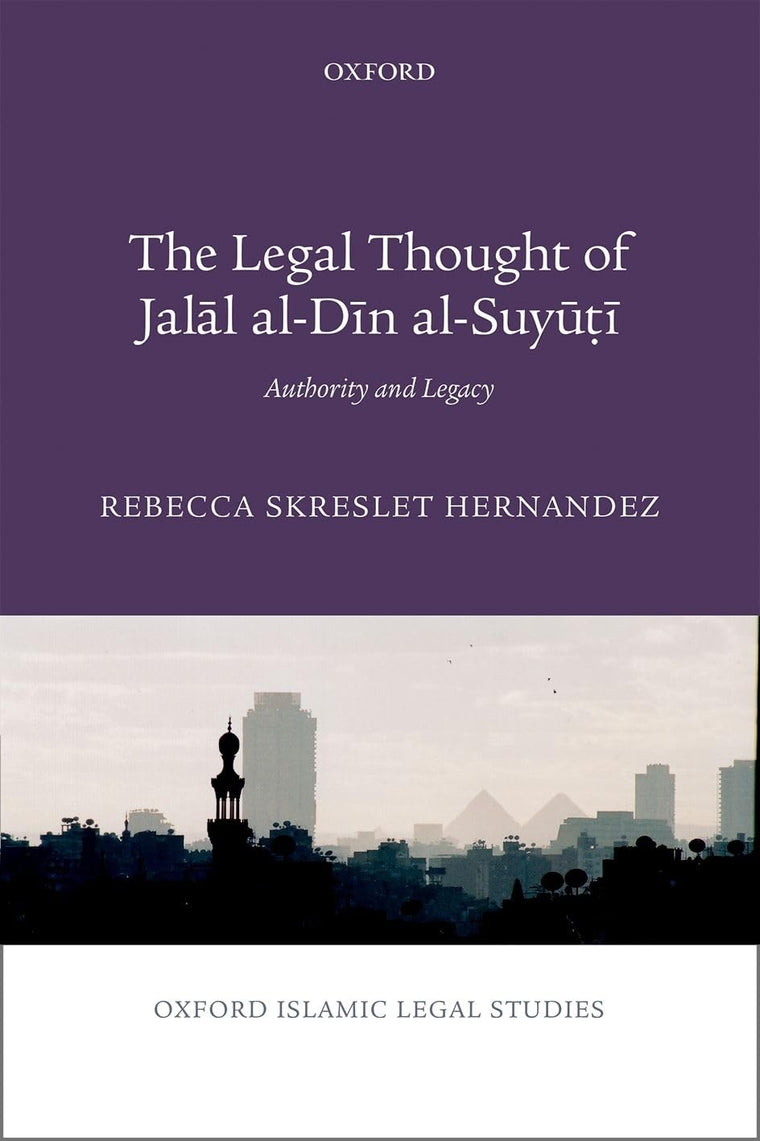 The Legal Thought of Jalal al-Din al-Suyu?i: Authority and Legacy (Oxford Islamic Legal Studies)