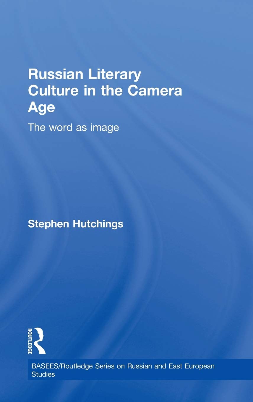 Russian Literary Culture in the Camera Age: The Word as Image (BASEES/Routledge Series on Russian and East European Studies)