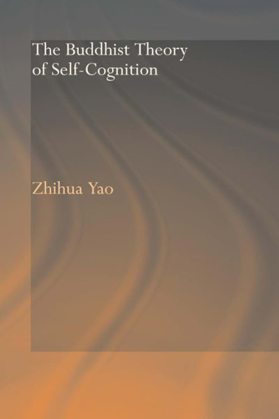 The Buddhist Theory of Self-Cognition (Routledge Critical Studies in Buddhism)