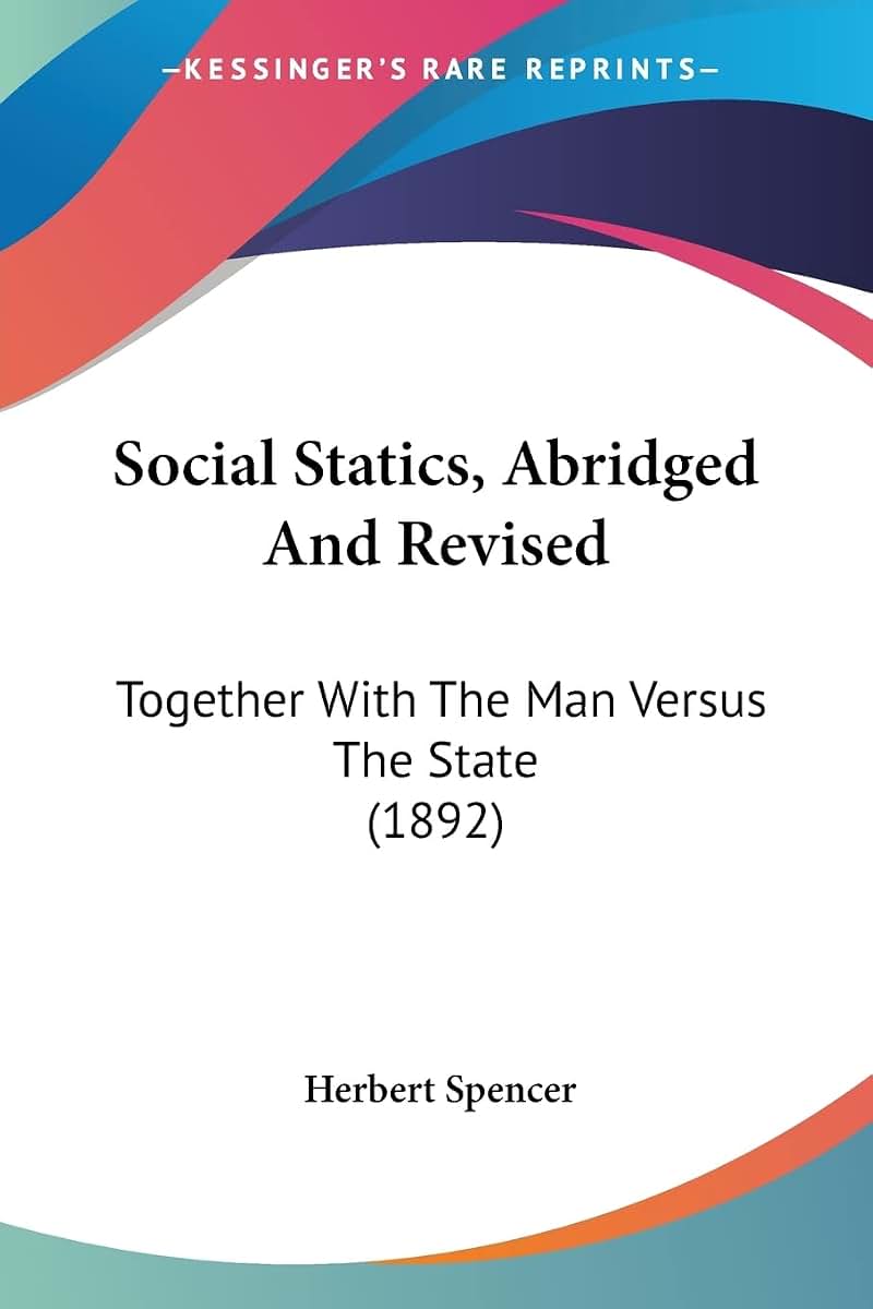 Social Statics, Abridged And Revised: Together With The Man Versus The State (1892)